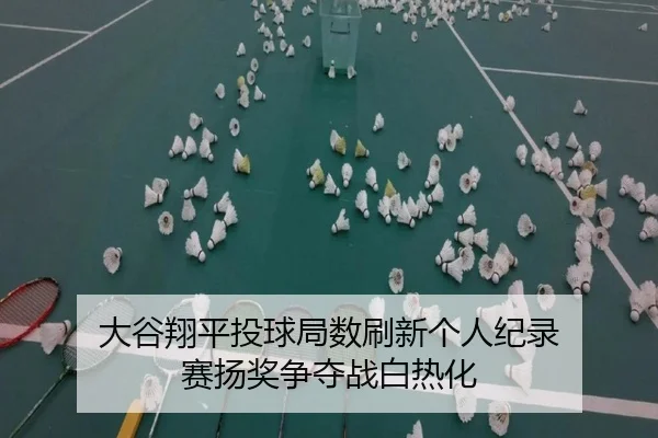 大谷翔平投球局数刷新个人纪录 赛扬奖争夺战白热化